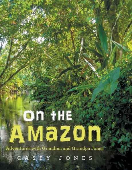 On the Amazon: Adventures with Grandma and Grandpa Jones