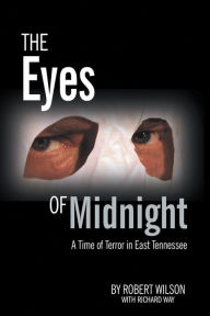 Title: The Eyes of Midnight: A Time of Terror in East Tennessee, Author: Robert Wilson