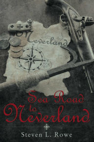 Title: Sea Road to Neverland, Author: Steven L. Rowe