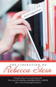 Title: The Liberation of Rebecca Stern: Being the Diary of a Jewish Housewife Who Died of Cancer or Malpractice, or Both, After a Life of Meaningful Endeavor, Author: Eva H. Guggenheimer