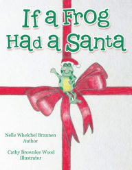 Title: If a Frog Had a Santa, Author: Nelle Whelchel Brannen