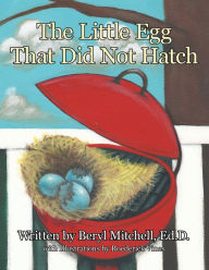 Title: The Little Egg That Did Not Hatch, Author: Ed D Beryl Mitchell