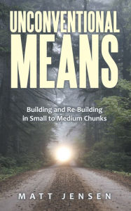 Title: Unconventional Means: Building and Re-Building in Small to Medium Chunks, Author: Matt Jensen