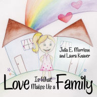 Title: Love Is What Makes Us a Family, Author: Julia E. Morrison