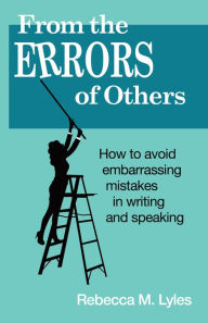 Title: From the Errors of Others: How to Avoid Embarrassing Mistakes in Writing and Speaking, Author: Rebecca M. Lyles