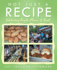 Title: Not Just a Recipe: Celebrating People, Places, & Food, Author: Pat Jackman Altomare