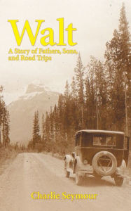 Title: Walt: A Story of Fathers, Sons, and Road Trips, Author: Charlie Seymour