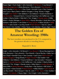 Title: The Golden Era of Amateur Wrestling: 1980S, Author: Reginald E. Rowe
