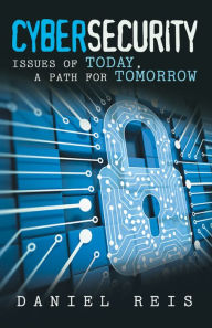 Title: Cybersecurity: Issues of Today, a Path for Tomorrow, Author: Daniel Reis