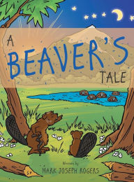 Title: A Beaver's Tale, Author: Mark Joseph Rogers