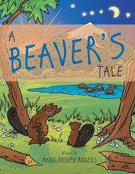 Title: A Beaver'S Tale, Author: Mark Joseph Rogers