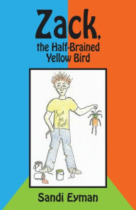 Title: Zack, the Half-Brained Yellow Bird, Author: Sandi Eyman