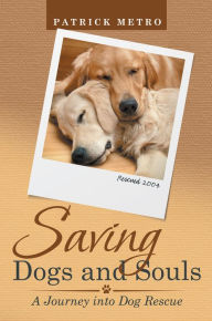 Title: Saving Dogs and Souls: A Journey into Dog Rescue, Author: Patrick Metro