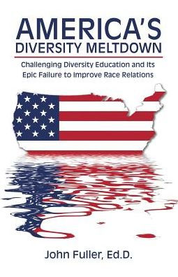 America's Diversity Meltdown: Challenging Education and Its Epic Failure to Improve Race Relations