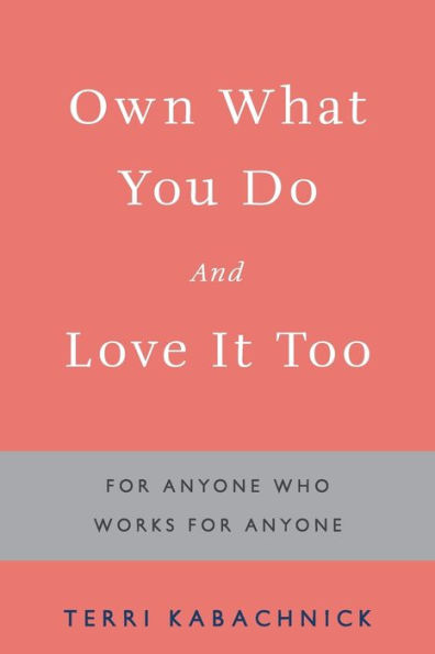 Own What You Do and Love it Too: for Anyone Who Works