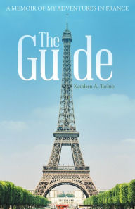 Title: The Guide: A Memoir of My Adventures in France, Author: Kathleen A. Turitto