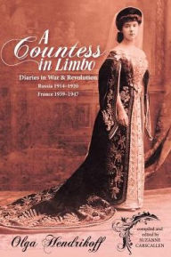 Title: A Countess in Limbo: Diaries in War & Revolution Russia 1914-1920 France 1939-1947, Author: Olga Hendrikoff
