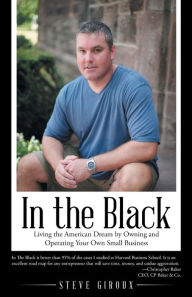 Title: In the Black: Living the American Dream by Owning and Operating Your Own Small Business, Author: Steve Giroux