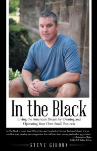 Title: In the Black: Living the American Dream by Owning and Operating Your Own Small Business, Author: Steve Giroux