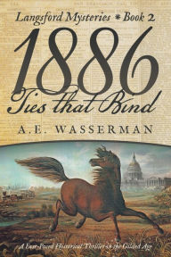Title: 1886 Ties that Bind: A Story of Politics, Graft, and Greed (The Langsford Series), Author: A E Wasserman
