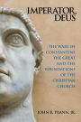 Imperator, Deus: The Wars of Constantine the Great and the Foundations of the Christian Church