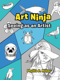 Title: Art Ninja: Seeing as an Artist, Author: Phyllis P. Miller