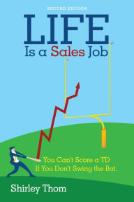 Title: Life Is a Sales Job: You Can'T Score a Td If You Don'T Swing the Bat., Author: Shirley Thom