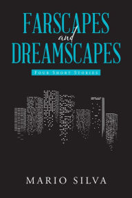 Title: Farscapes and Dreamscapes: Four Short Stories, Author: Mario Silva