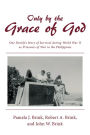 Only by the Grace of God: One Family'S Story of Survival During World War Ii as Prisoners of War in the Philippines