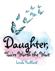 Title: Daughter, You're Worth the Wait, Author: Linda Hubbard