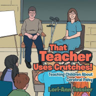 Title: That Teacher Uses Crutches!: Teaching Children About Cerebral Palsy, Author: Lori-Ann Tessier