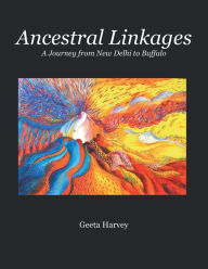 Title: Ancestral Linkages: A Journey from New Delhi to Buffalo, Author: Geeta Harvey