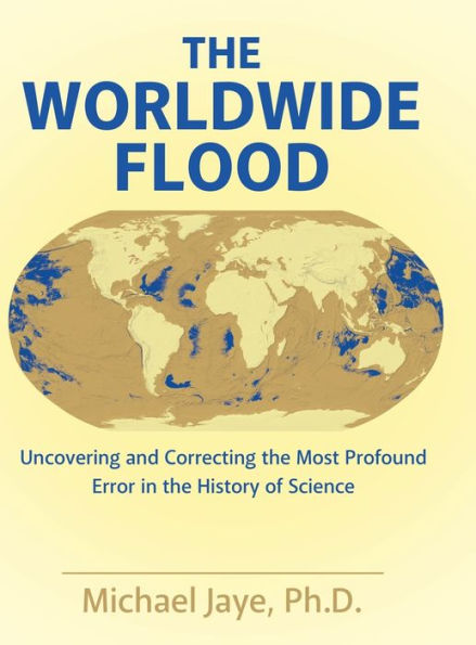 The Worldwide Flood: Uncovering and Correcting the Most Profound Error in the History of Science