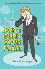 Title: Don't Burn Your Toast: THE Guide to an Unforgettable Wedding Speech, Author: Pete Honsberger