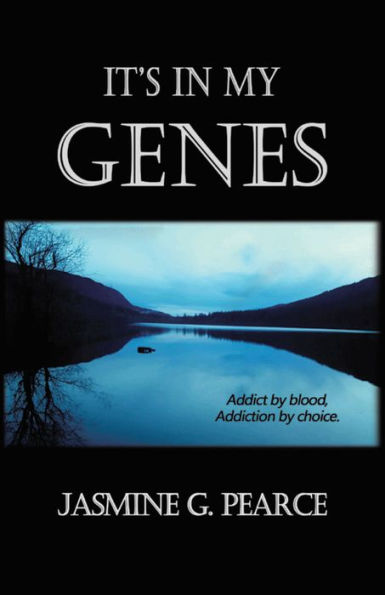 It's in My Genes: Addict by Blood, Addiction by Choice.