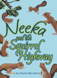 Title: Neeka and the Squirrel Highway, Author: Charlie Wes Harris