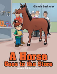 Title: A Horse Goes to the Store: Johnny Bob Adventures, Author: Glenda Buckmier