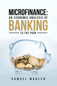 Title: Microfinance: an Economic Analysis of Banking to the Poor, Author: Samuel Wahlen