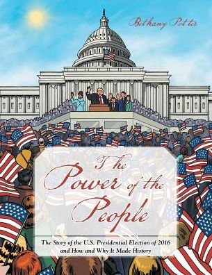 the Power of People: Story U.S. Presidential Election 2016 and How Why It Made History