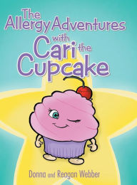 Title: The Allergy Adventures with Cari the Cupcake, Author: Donna and Reagan Webber