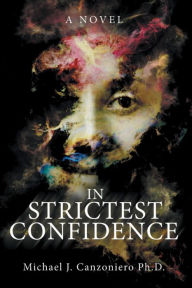 Title: In Strictest Confidence: A Novel, Author: Michael J. Canzoniero Ph.D.