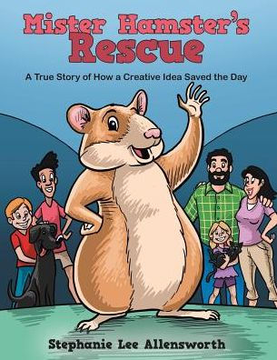 Mister Hamster's Rescue: a True Story of How Creative Idea Saved the Day