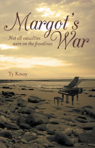 Title: Margot'S War: Not All Casualties Were on the Frontlines, Author: Ty Knoy