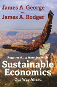 Title: Regenerating America with Sustainable Economics: Our Way Ahead, Author: James A. George