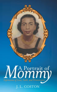 Title: A Portrait of Mommy: Expressions of Love, Faith, and Perseverance, Author: J. L. Coston