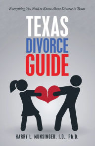 Title: Texas Divorce Guide: Everything You Need to Know About Divorce in Texas, Author: Harry L. Munsinger J.D. Ph.D.