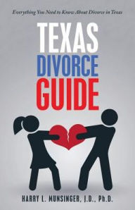 Title: Texas Divorce Guide: Everything You Need to Know About Divorce in Texas, Author: J D Munsinger PH D