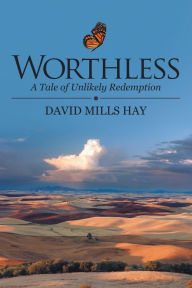 Title: Worthless: A Tale of Unlikely Redemption, Author: David Mills Hay