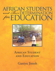 Title: African Students and Their Determination for Education: African Student and Education, Author: Ganiyu Jimoh