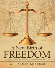 Title: A New Birth of Freedom: The Effect of the Civil War and Reconstruction on Ohio Law, Author: W. Thomas Minahan